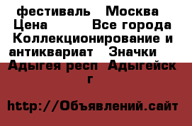 1.1) фестиваль : Москва › Цена ­ 390 - Все города Коллекционирование и антиквариат » Значки   . Адыгея респ.,Адыгейск г.